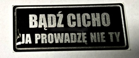 Naklejka BĄDŹ CICHO JA PROWADZĘ NIE TY silikonowa Naklejka BĄDŹ CICHO JA PROWADZĘ NIE TY silikonowa