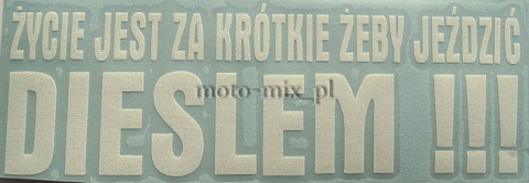 Naklejka napis ŻYCIE JEST ZA KRÓTKIE ŻEBY JEŹDZIĆ DIESLEM biała Naklejka napis ŻYCIE JEST ZA KRÓTKIE ŻEBY JEŹDZIĆ DIESLEM biała