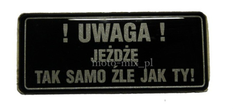 Naklejka silikonowa UWAGA JEŻDŻE TAK SAMO ŹLE JAK TY Naklejka silikonowa UWAGA JEŻDŻE TAK SAMO ŹLE JAK TY